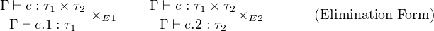 Γ-⊢ e-: τ1 ×-τ2     Γ-⊢ e-: τ1 ×-τ2
 Γ ⊢ e.1 : τ1 ×E1     Γ ⊢ e.2 : τ2 ×E2      (Elimination Form )
